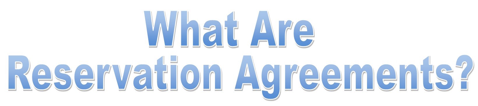 
<span>Reservation Agreements:  What They Are</span>

